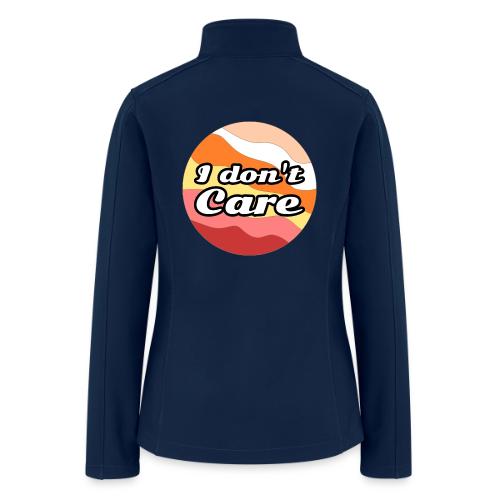 I Don’t Care Vibes - Women’s Soft Shell Jacket