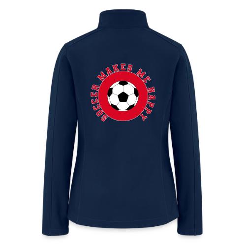 Soccer Makes Me Happy – Football Joy Graphic - Women’s Soft Shell Jacket