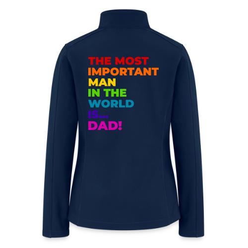 Dad: The Most Important Man in the World - Women’s Soft Shell Jacket