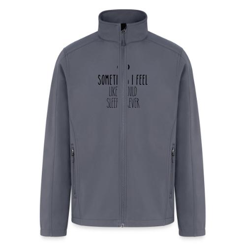 Sometimes I feel like I could sleep forever - Men’s Soft Shell Jacket