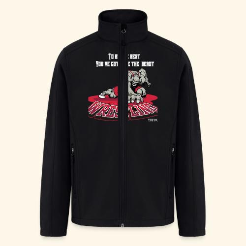 Wrestling - To be the best, you've gotta be a - Men’s Soft Shell Jacket