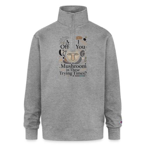 Mushroom in These Trying Times T-Shirt - Champion Unisex 1/4 Zip Pullover Sweatshirt
