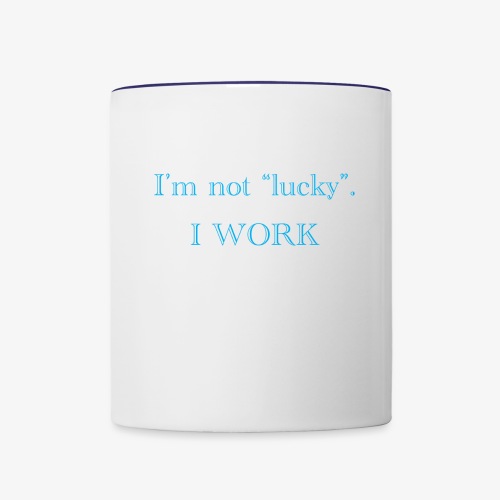 I'm not lucky. I WORK - Contrast Coffee Mug