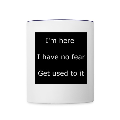 IM HERE, I HAVE NO FEAR, GET USED TO IT - Contrast Coffee Mug