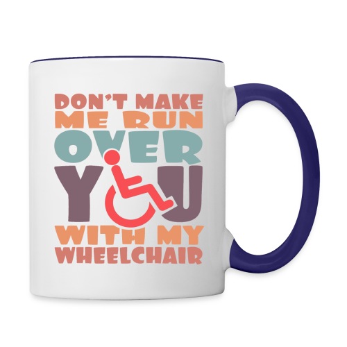 Don t make me run over you with my wheelchair # - Contrast Coffee Mug