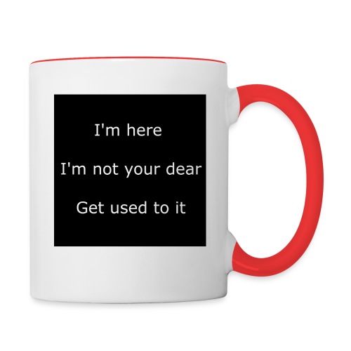 I'M HERE, I'M NOT YOUR DEAR, GET USED TO IT. - Contrast Coffee Mug