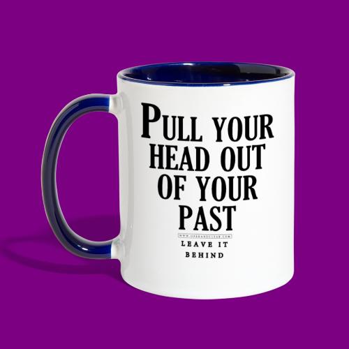 Pull your head out of your past - Leave it behind - Contrast Coffee Mug