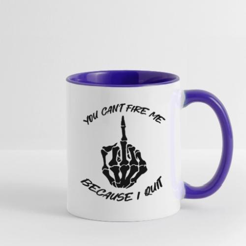 You can't fire me because I quit - Contrast Coffee Mug