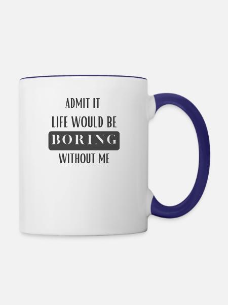 ADMIT IT LIFE WOULD BE BORING WITHOUT ME - Contrast Coffee Mug - white/cobalt blue