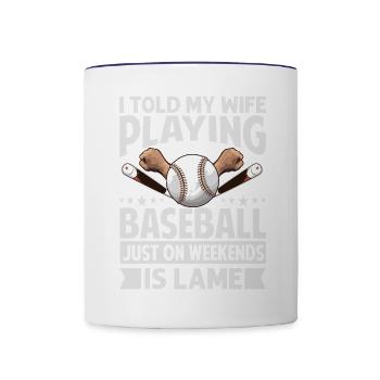 I Told My Wife Playing Baseball Just On Weekends I - Contrast Coffee Mug - white/cobalt blue - Front