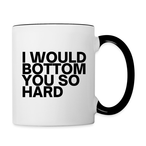 I Would Bottom You So Hard (in black letters) - Contrast Coffee Mug