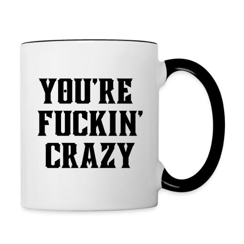 You're Fuckin' Crazy (in black letters) - Contrast Coffee Mug