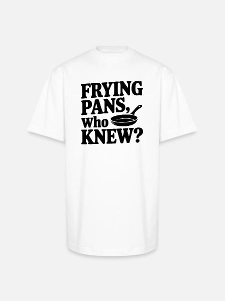 Frying Pans, Who Knew? - Unisex Oversized Heavyweight T-Shirt - white