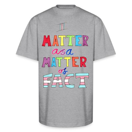 I Matter as a Matter of Fact - Unisex Oversized Heavyweight T-Shirt