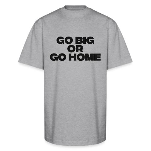 go big or go home - Unisex Oversized Heavyweight T-Shirt