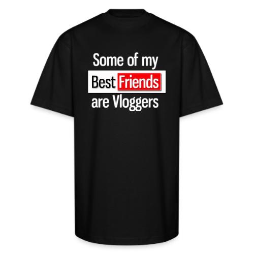 Some of my Best Friends are Vloggers - Unisex Oversized Heavyweight T-Shirt
