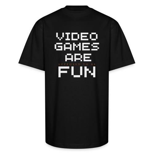 Video games are supposed to be fun! - Unisex Oversized Heavyweight T-Shirt