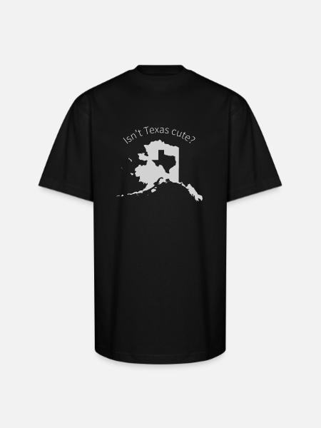 Alaska Is Bigger Than Texas, Isn't Texas Cute? - Unisex Oversized Heavyweight T-Shirt - black