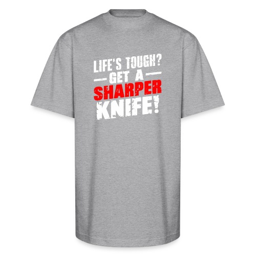 Life s Tough? Get a Sharper Knife! - Unisex Oversized Heavyweight T-Shirt
