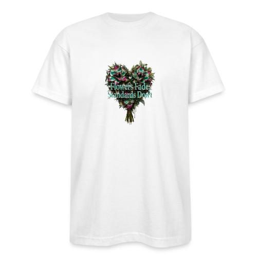 Flowers Fade, Standards Don't T-Shirt - Bayside Unisex Heavyweight USA Made T-Shirt