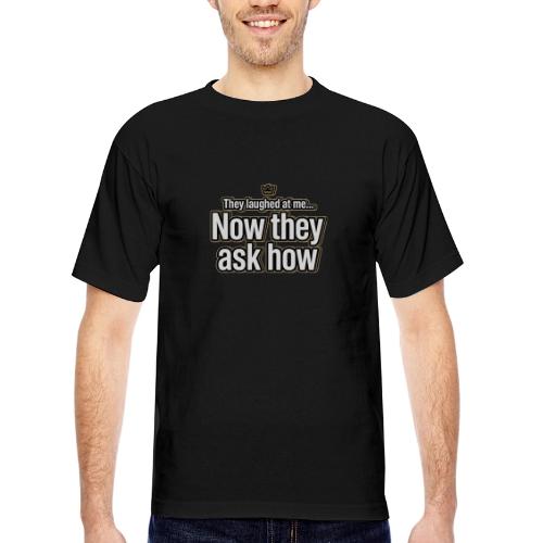 They Laughed at Me Now They Ask How | Motivational - Bayside Unisex Heavyweight USA Made T-Shirt