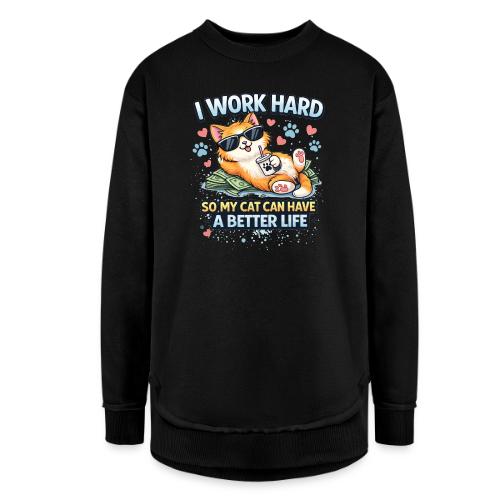 I Work Hard So My Cat Can Have a Better Life - Women's Weekend Tunic Fleece Sweatshirt
