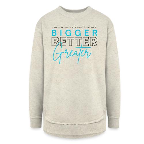 BIGGER BETTER GREATER - Women's Weekend Tunic Fleece Sweatshirt