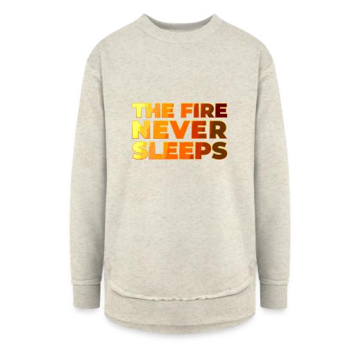 The fire never sleeps - Women's Weekend Tunic Fleece Sweatshirt