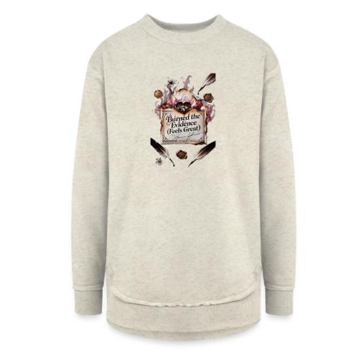 Burned the Evidence (Feels Great) T-Shirt - Women's Weekend Tunic Fleece Sweatshirt