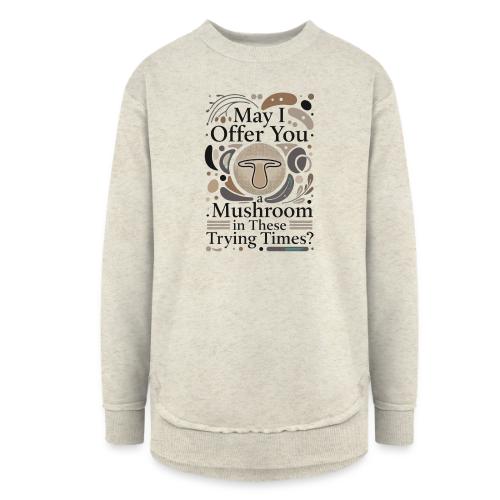 Mushroom in These Trying Times T-Shirt - Women's Weekend Tunic Fleece Sweatshirt
