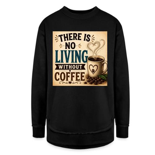 There Is No Living Without Coffee - Women's Weekend Tunic Fleece Sweatshirt