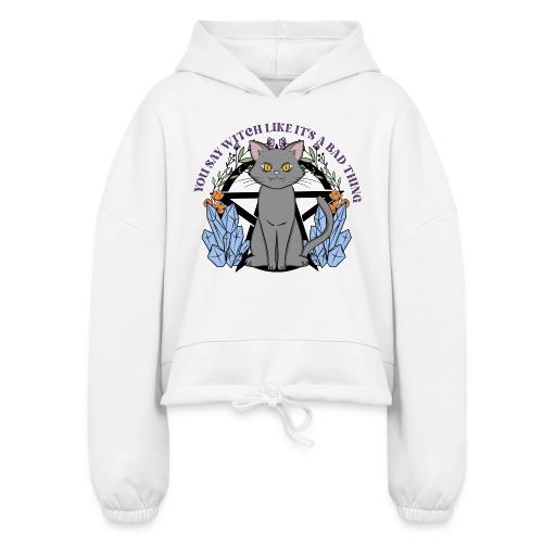 You Say Witch Like It's A Bad Thing - Women’s Cropped Hoodie