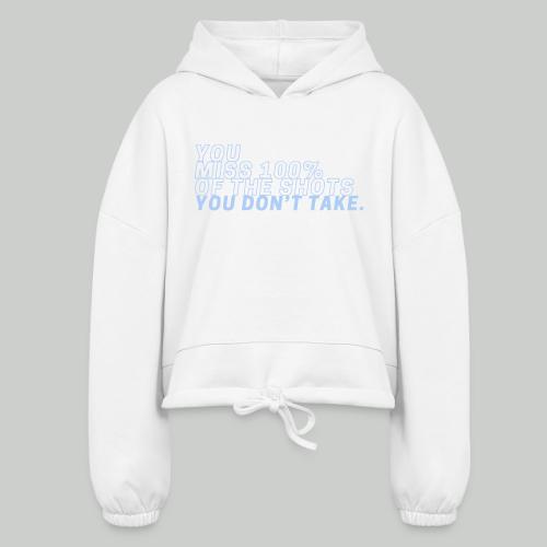 YOU MISS 100% OF THE SHOTS YOU DON'T TAKE - Women’s Cropped Hoodie