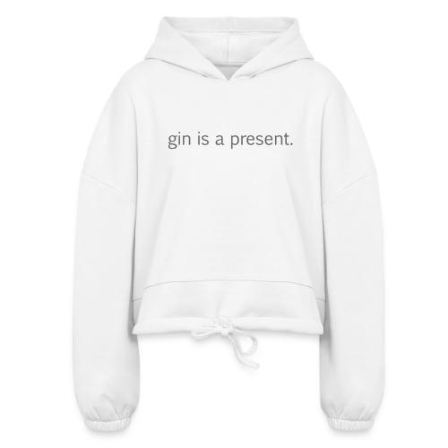 gin is a present - Women’s Cropped Hoodie