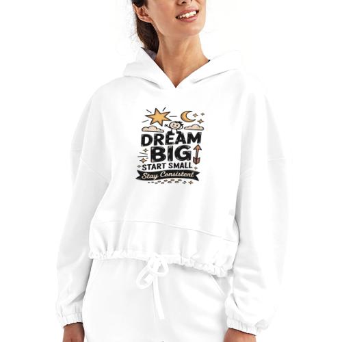 Dream Big Start Small Stay Consistent - Women’s Cropped Hoodie