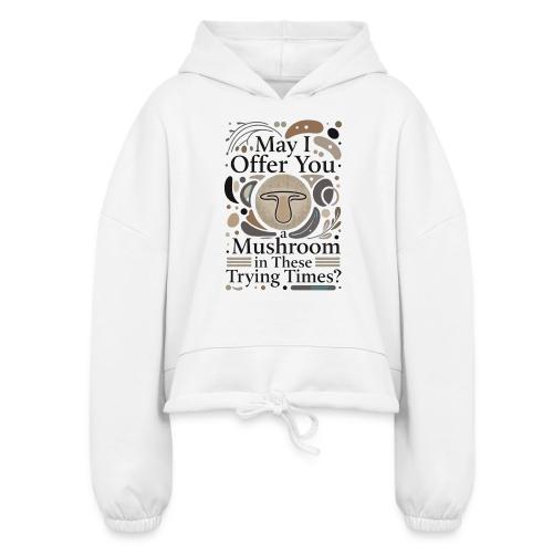 Mushroom in These Trying Times T-Shirt - Women’s Cropped Hoodie