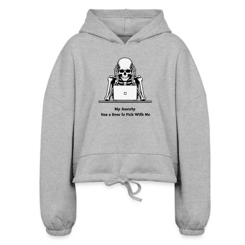 My Anxiety Has a Bone to Pick With Me T-Shirt - Women’s Cropped Hoodie