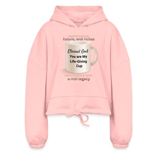 The Eternal God My Life Giving Cup - Women’s Cropped Hoodie