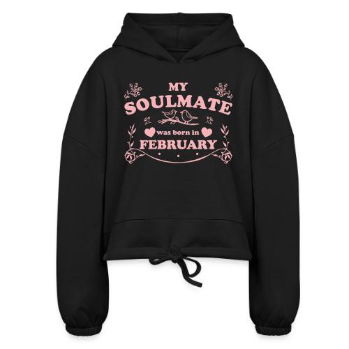 My Soulmate was born in February - Women’s Cropped Hoodie