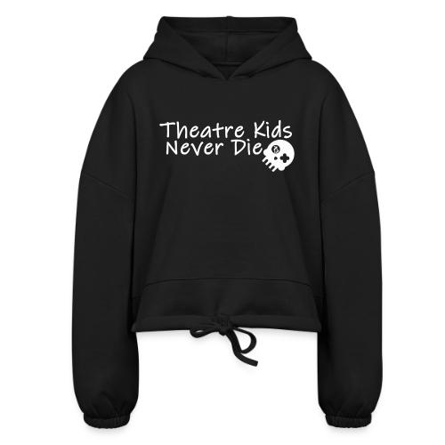 Theatre Kids Never Die - Women’s Cropped Hoodie
