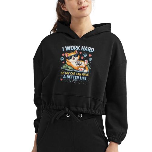 I Work Hard So My Cat Can Have a Better Life - Women’s Cropped Hoodie