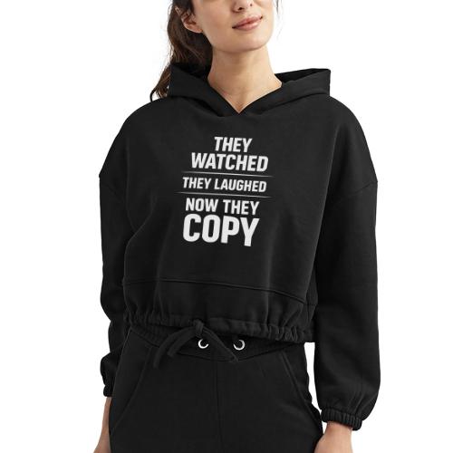 They Watched They Laughed Now They Copy Tee - Women’s Cropped Hoodie
