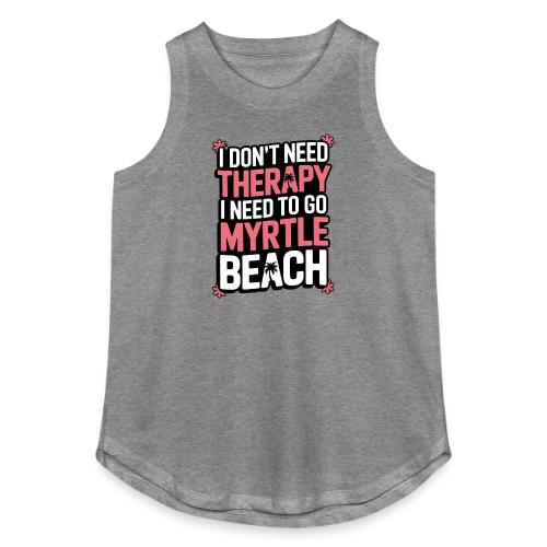 I Don’t Need Therapy I Need to Go to Myrtle Beach - Women's Relaxed Tank Top
