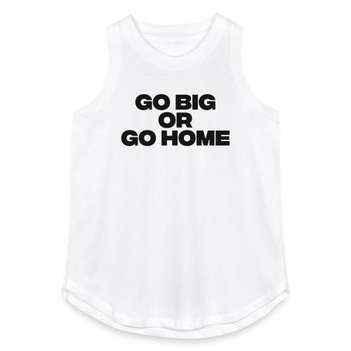 go big or go home - Women's Relaxed Tank Top