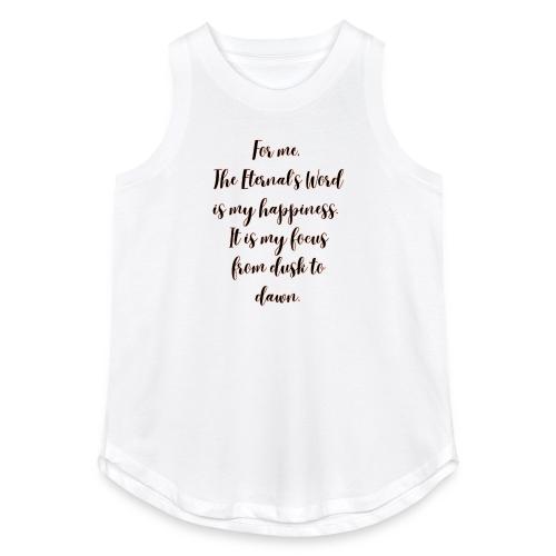 For you the Eternals Word is your happiness - Women's Relaxed Tank Top
