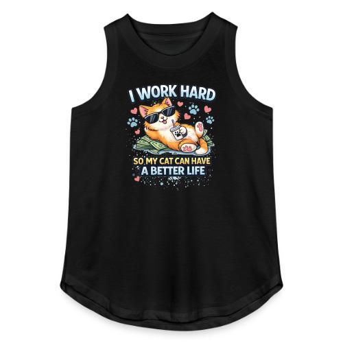 I Work Hard So My Cat Can Have a Better Life - Women's Relaxed Tank Top