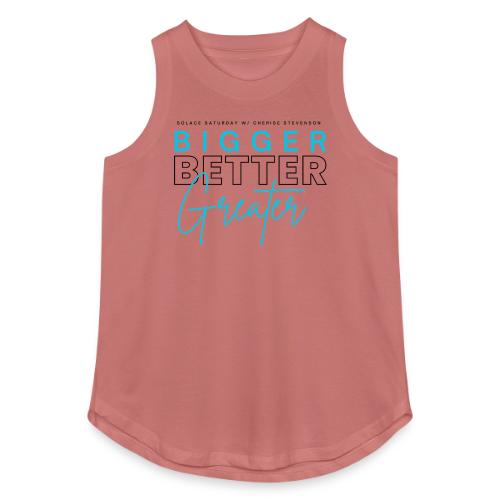BIGGER BETTER GREATER - Women's Relaxed Tank Top