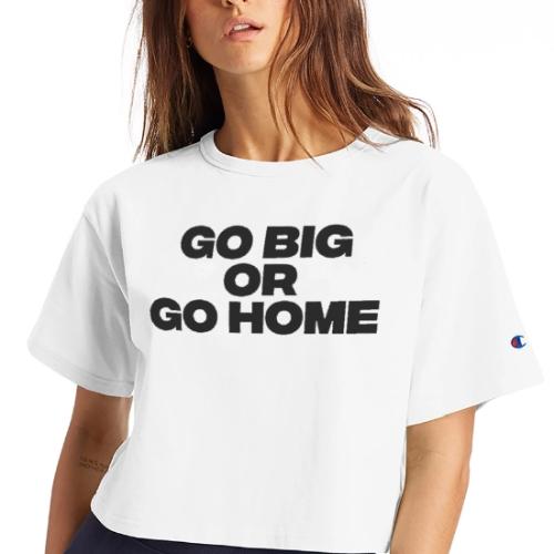go big or go home - Champion Women’s Cropped T-Shirt