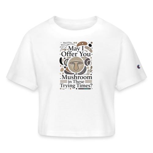 Mushroom in These Trying Times T-Shirt - Champion Women’s Cropped T-Shirt