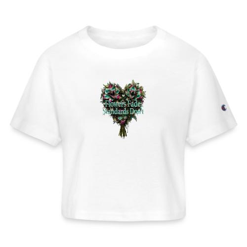 Flowers Fade, Standards Don't T-Shirt - Champion Women’s Cropped T-Shirt